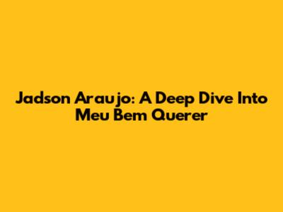Jadson Araujo: A Deep Dive Into 'Meu Bem Querer'