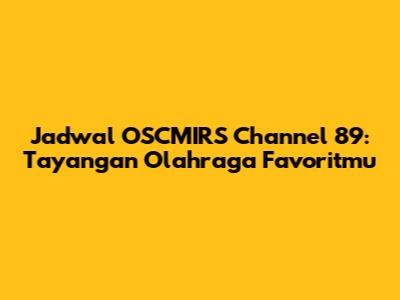 Jadwal OSCMIRS Channel 89: Tayangan Olahraga Favoritmu