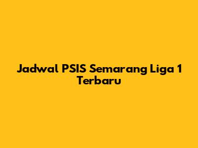 Jadwal PSIS Semarang Liga 1 Terbaru