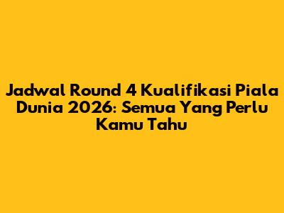 Jadwal Round 4 Kualifikasi Piala Dunia 2026: Semua Yang Perlu Kamu Tahu
