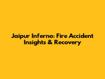 Jaipur Inferno: Fire Accident Insights & Recovery