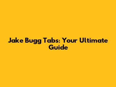 Jake Bugg Tabs: Your Ultimate Guide