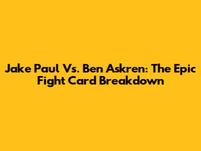 Jake Paul Vs. Ben Askren: The Epic Fight Card Breakdown