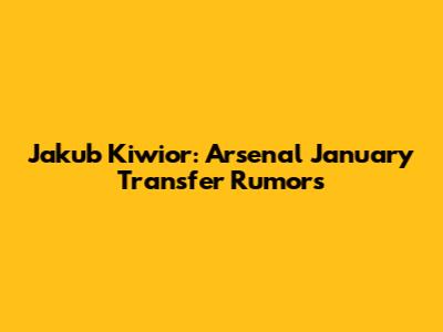 Jakub Kiwior: Arsenal January Transfer Rumors