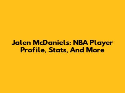 Jalen McDaniels: NBA Player Profile, Stats, And More