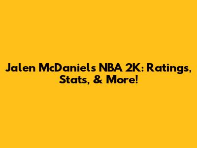 Jalen McDaniels NBA 2K: Ratings, Stats, & More!