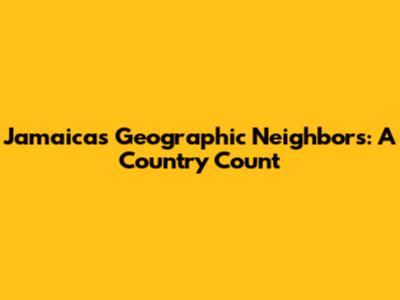 Jamaica's Geographic Neighbors: A Country Count