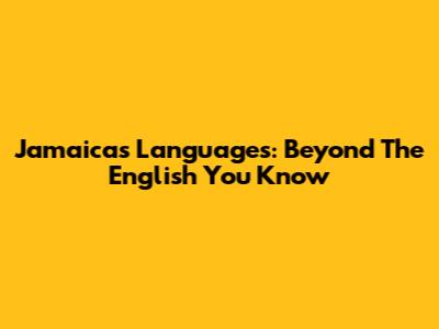 Jamaica's Languages: Beyond The English You Know