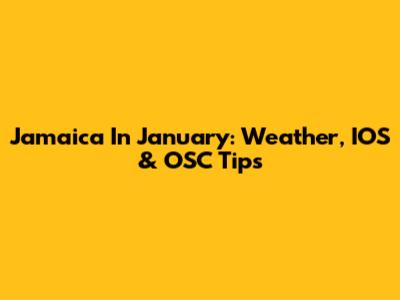 Jamaica In January: Weather, IOS & OSC Tips