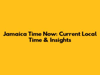 Jamaica Time Now: Current Local Time & Insights