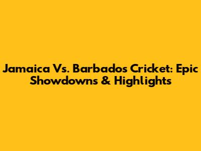 Jamaica Vs. Barbados Cricket: Epic Showdowns & Highlights