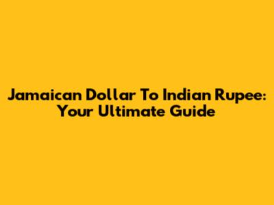 Jamaican Dollar To Indian Rupee: Your Ultimate Guide