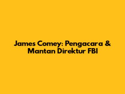 James Comey: Pengacara & Mantan Direktur FBI