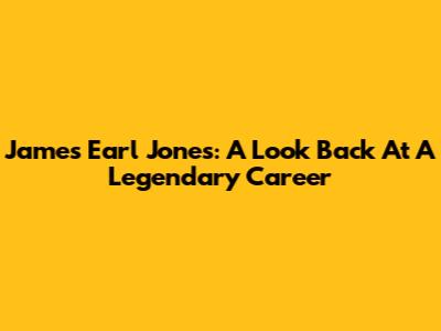 James Earl Jones: A Look Back At A Legendary Career