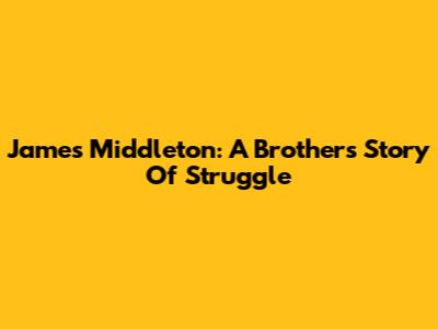 James Middleton: A Brother's Story Of Struggle