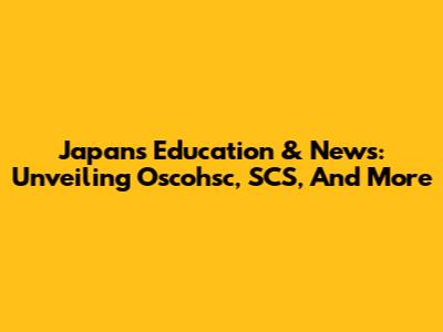 Japan's Education & News: Unveiling Oscohsc, SCS, And More