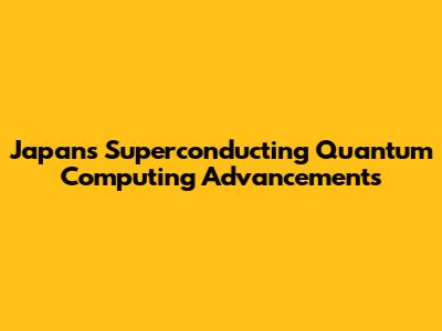 Japan's Superconducting Quantum Computing Advancements