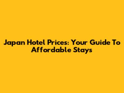 Japan Hotel Prices: Your Guide To Affordable Stays