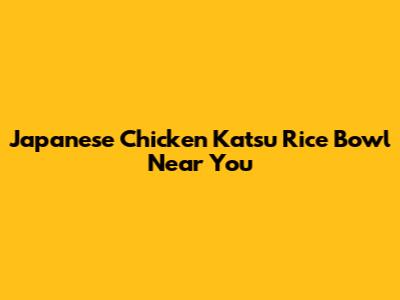 Japanese Chicken Katsu Rice Bowl Near You