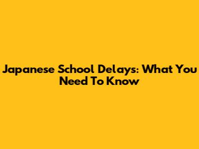 Japanese School Delays: What You Need To Know
