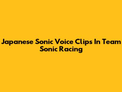 Japanese Sonic Voice Clips In Team Sonic Racing