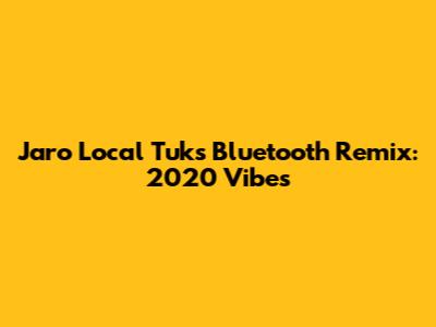 Jaro Local Tuk's Bluetooth Remix: 2020 Vibes
