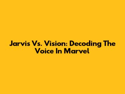 Jarvis Vs. Vision: Decoding The Voice In Marvel