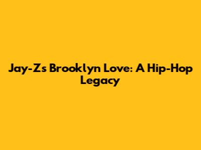 Jay-Z's Brooklyn Love: A Hip-Hop Legacy