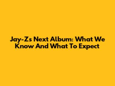 Jay-Z's Next Album: What We Know And What To Expect