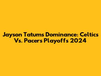 Jayson Tatum's Dominance: Celtics Vs. Pacers Playoffs 2024