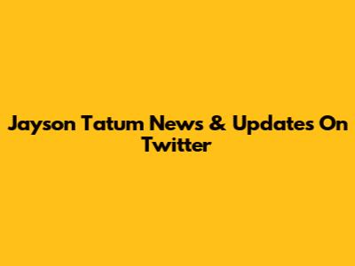 Jayson Tatum News & Updates On Twitter