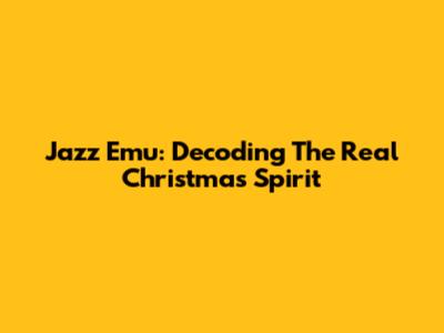 Jazz Emu: Decoding The Real Christmas Spirit
