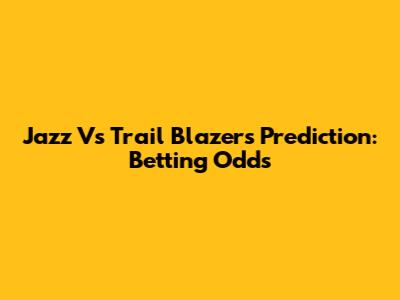 Jazz Vs Trail Blazers Prediction: Betting Odds