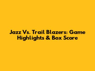 Jazz Vs. Trail Blazers: Game Highlights & Box Score