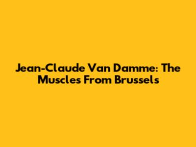 Jean-Claude Van Damme: The Muscles From Brussels