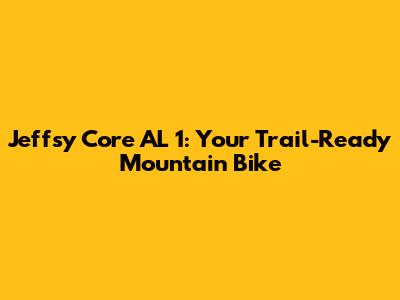 Jeffsy Core AL 1: Your Trail-Ready Mountain Bike