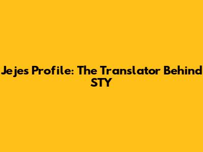 Jeje's Profile: The Translator Behind STY