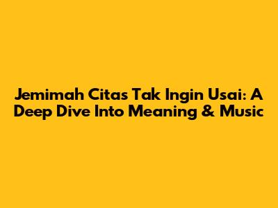 Jemimah Cita's 'Tak Ingin Usai': A Deep Dive Into Meaning & Music