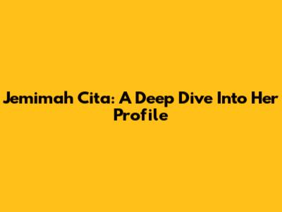 Jemimah Cita: A Deep Dive Into Her Profile