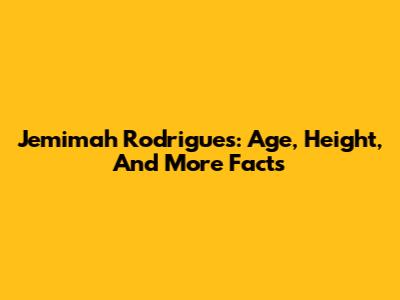 Jemimah Rodrigues: Age, Height, And More Facts