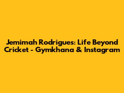 Jemimah Rodrigues: Life Beyond Cricket - Gymkhana & Instagram