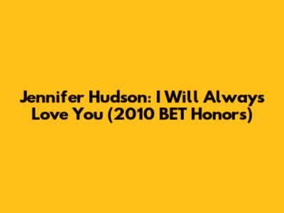 Jennifer Hudson: I Will Always Love You (2010 BET Honors)
