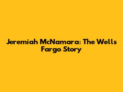 Jeremiah McNamara: The Wells Fargo Story