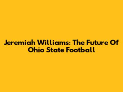 Jeremiah Williams: The Future Of Ohio State Football