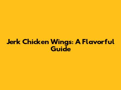 Jerk Chicken Wings: A Flavorful Guide