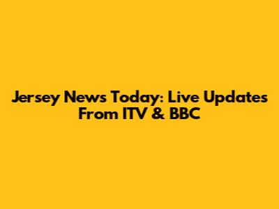 Jersey News Today: Live Updates From ITV & BBC