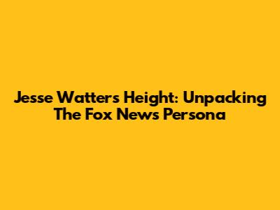 Jesse Watters' Height: Unpacking The Fox News Persona