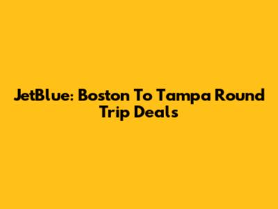 JetBlue: Boston To Tampa Round Trip Deals