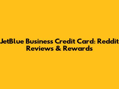 JetBlue Business Credit Card: Reddit Reviews & Rewards