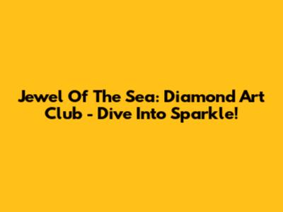 Jewel Of The Sea: Diamond Art Club - Dive Into Sparkle!